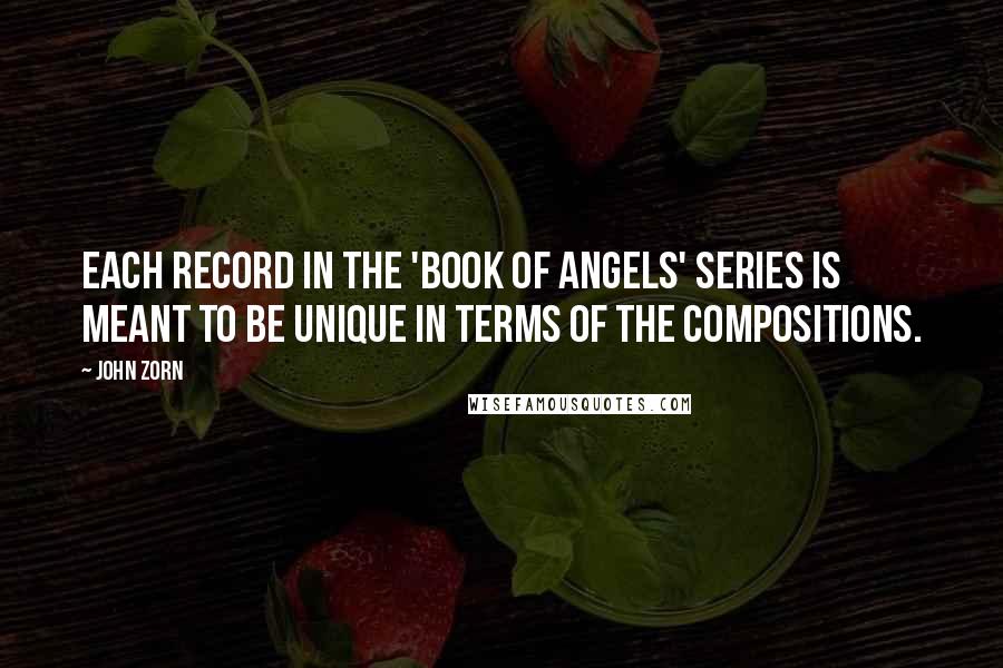 John Zorn Quotes: Each record in the 'Book of Angels' series is meant to be unique in terms of the compositions.