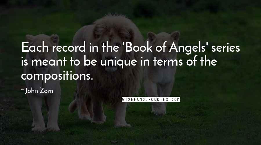 John Zorn Quotes: Each record in the 'Book of Angels' series is meant to be unique in terms of the compositions.