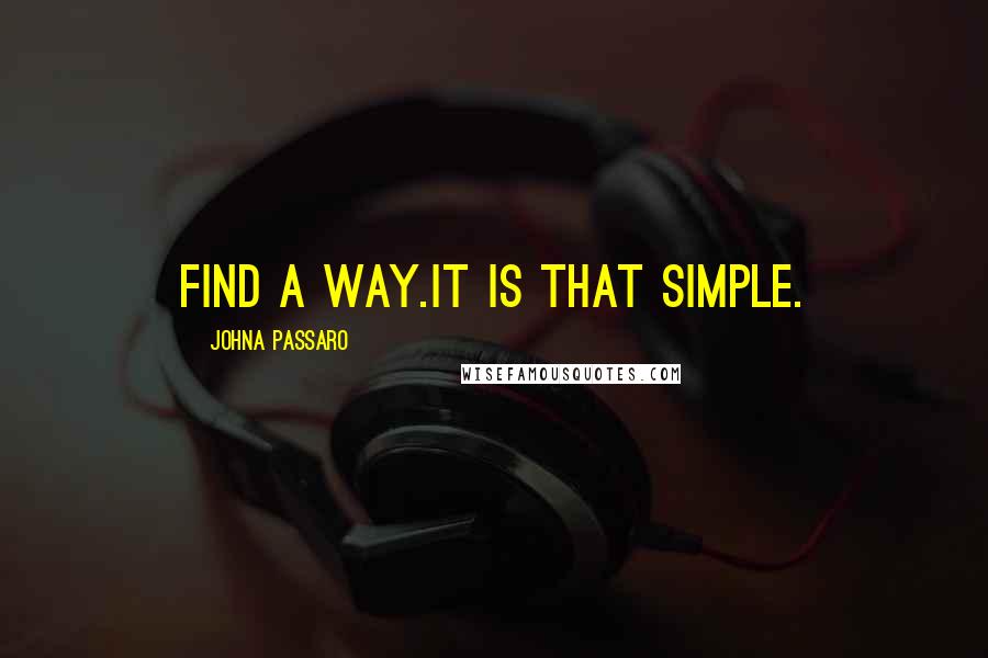 JohnA Passaro Quotes: Find a way.It is that simple.