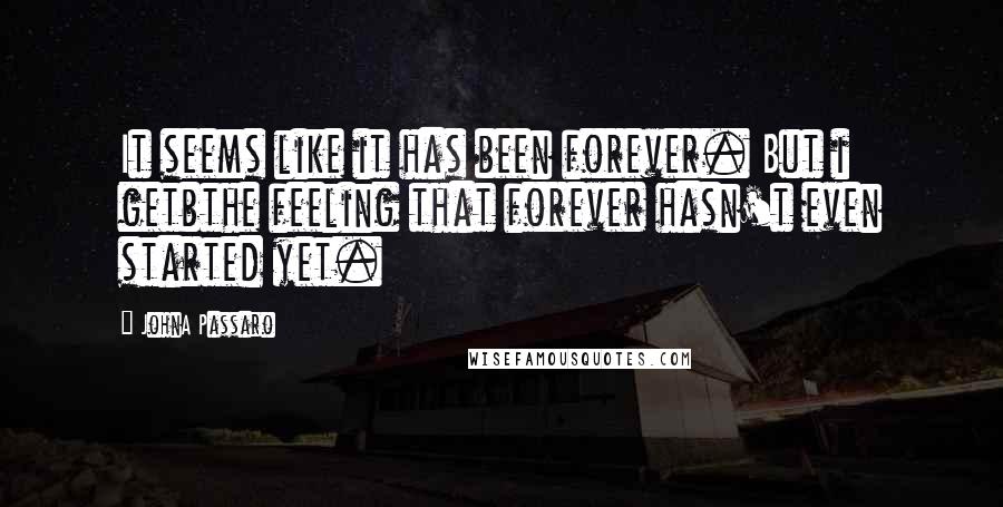 JohnA Passaro Quotes: It seems like it has been forever. But i getbthe feeling that forever hasn't even started yet.