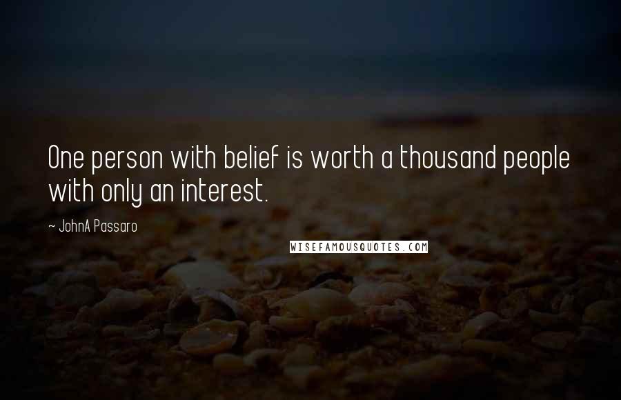 JohnA Passaro Quotes: One person with belief is worth a thousand people with only an interest.