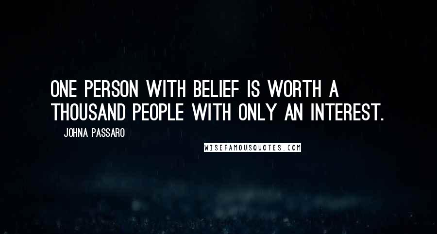 JohnA Passaro Quotes: One person with belief is worth a thousand people with only an interest.