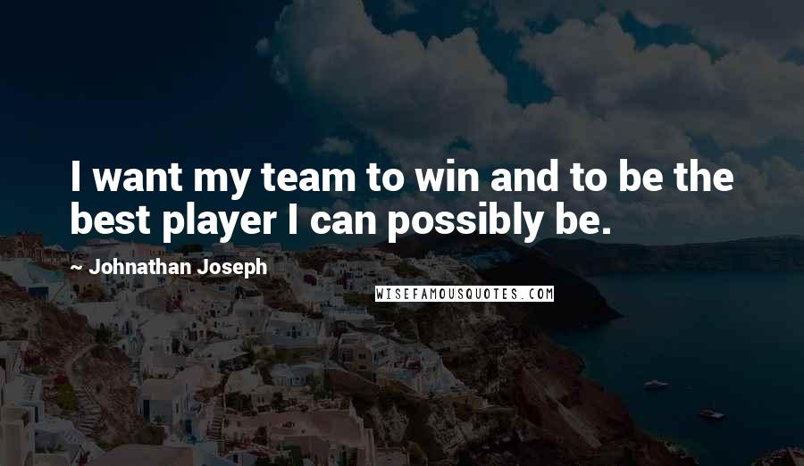 Johnathan Joseph Quotes: I want my team to win and to be the best player I can possibly be.