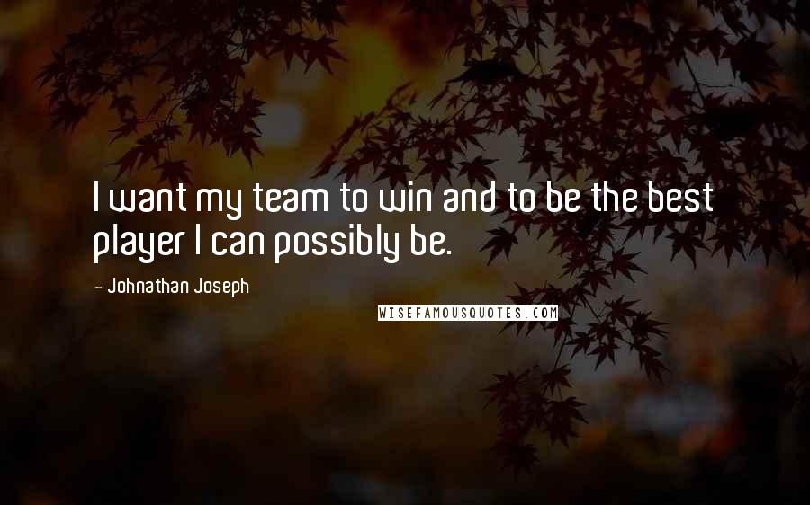 Johnathan Joseph Quotes: I want my team to win and to be the best player I can possibly be.