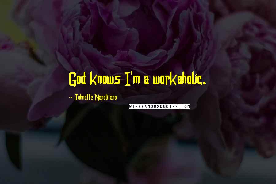 Johnette Napolitano Quotes: God knows I'm a workaholic.