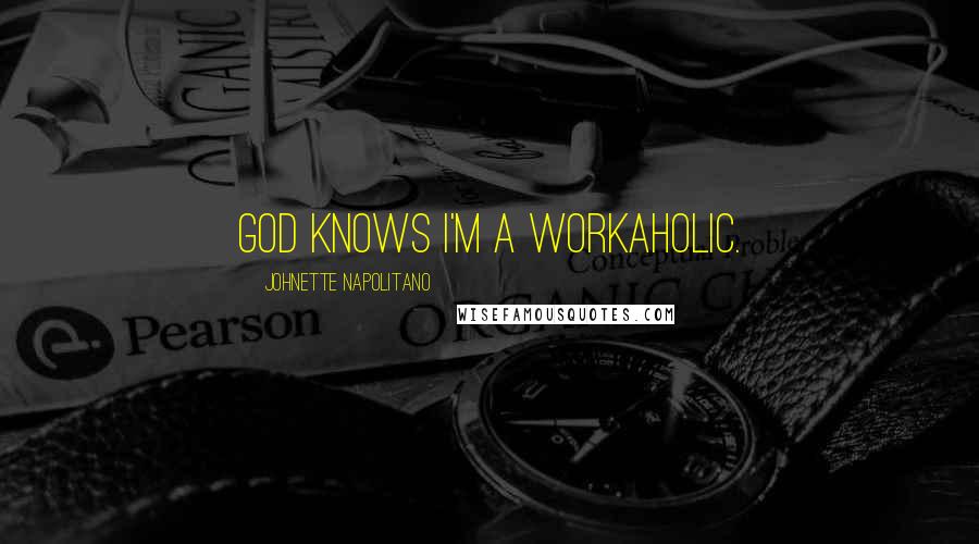 Johnette Napolitano Quotes: God knows I'm a workaholic.