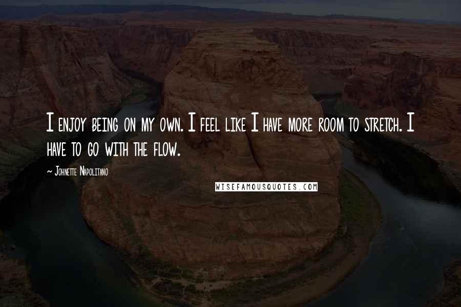 Johnette Napolitano Quotes: I enjoy being on my own. I feel like I have more room to stretch. I have to go with the flow.