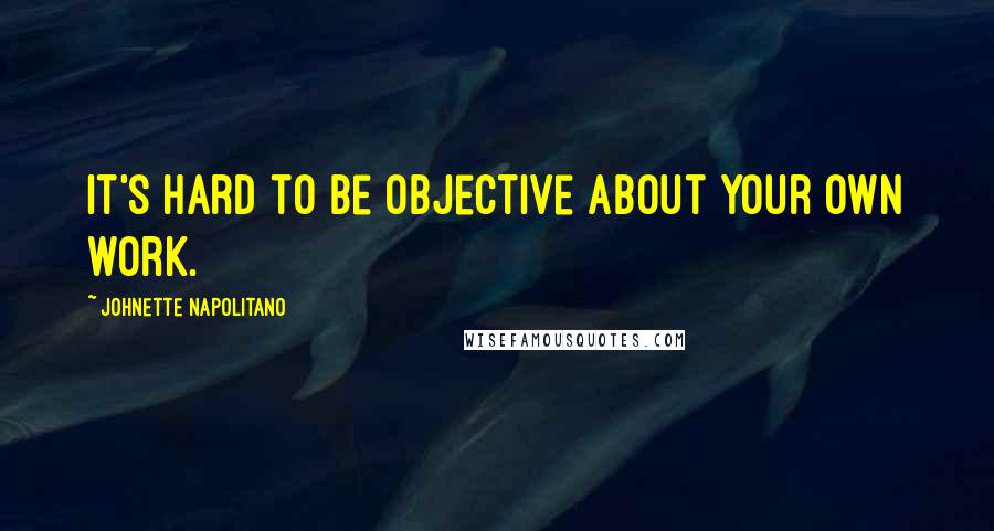 Johnette Napolitano Quotes: It's hard to be objective about your own work.