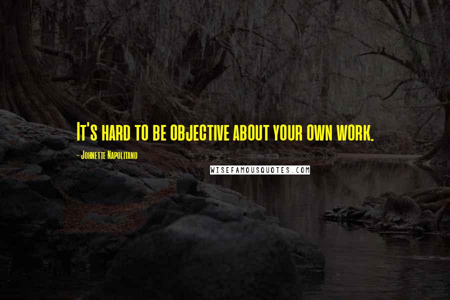 Johnette Napolitano Quotes: It's hard to be objective about your own work.