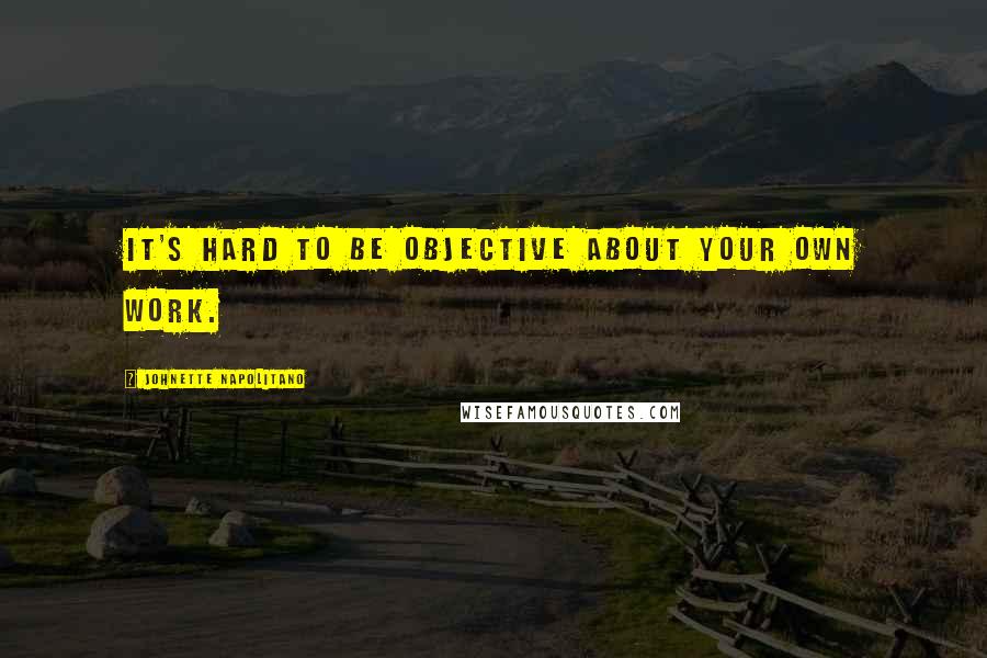 Johnette Napolitano Quotes: It's hard to be objective about your own work.