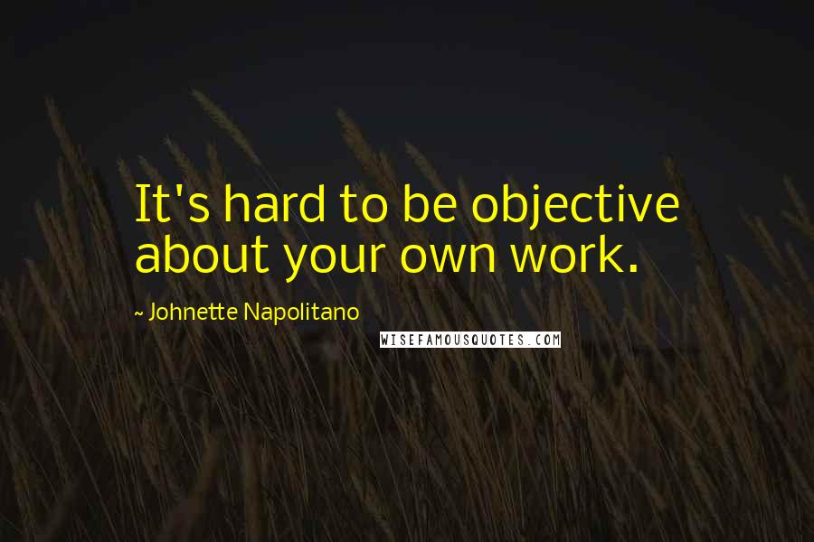 Johnette Napolitano Quotes: It's hard to be objective about your own work.