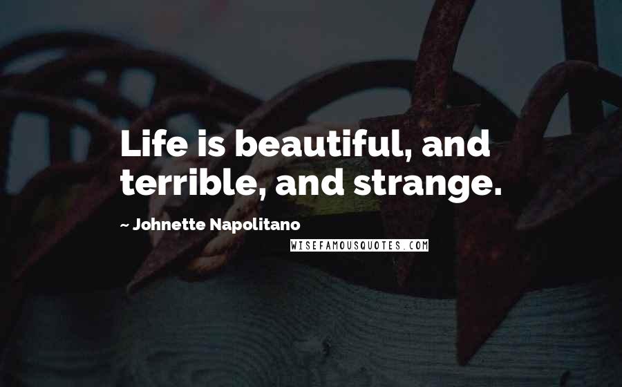 Johnette Napolitano Quotes: Life is beautiful, and terrible, and strange.