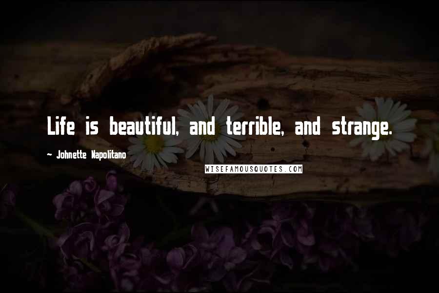 Johnette Napolitano Quotes: Life is beautiful, and terrible, and strange.