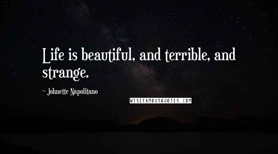Johnette Napolitano Quotes: Life is beautiful, and terrible, and strange.