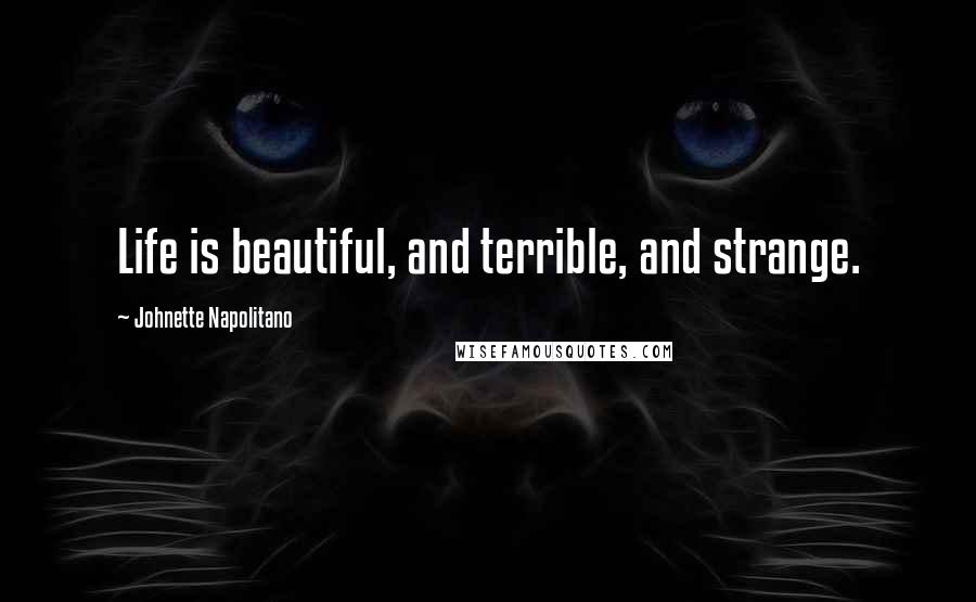 Johnette Napolitano Quotes: Life is beautiful, and terrible, and strange.