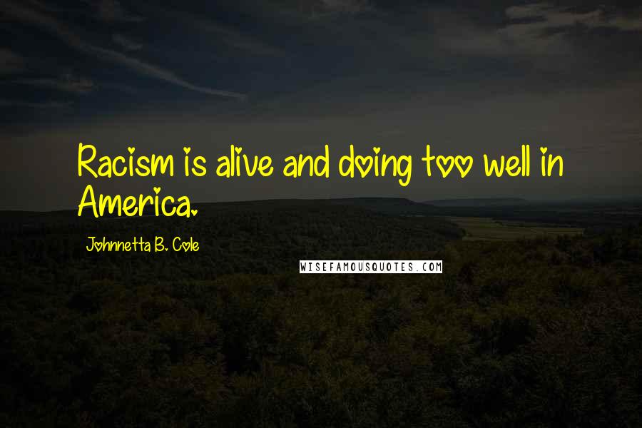 Johnnetta B. Cole Quotes: Racism is alive and doing too well in America.