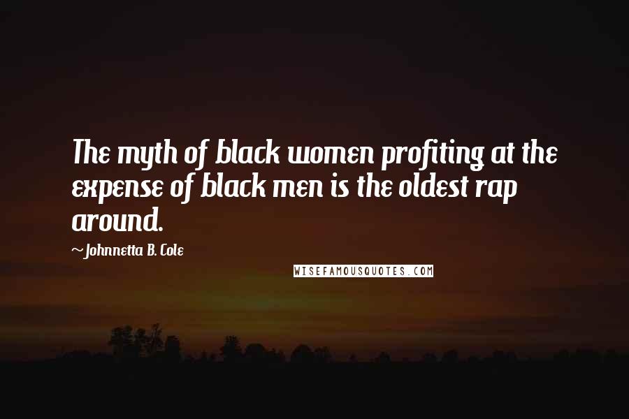 Johnnetta B. Cole Quotes: The myth of black women profiting at the expense of black men is the oldest rap around.