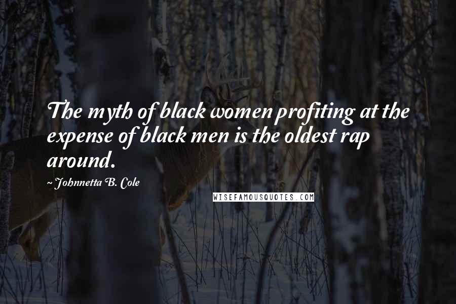 Johnnetta B. Cole Quotes: The myth of black women profiting at the expense of black men is the oldest rap around.