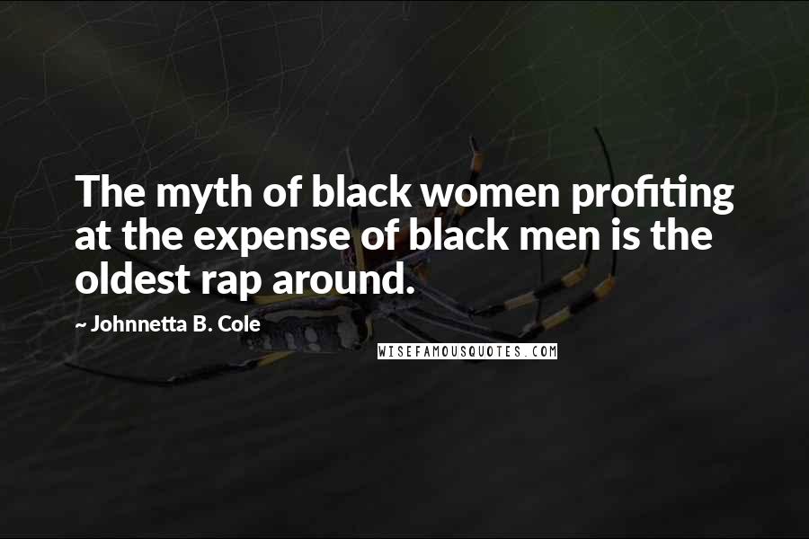 Johnnetta B. Cole Quotes: The myth of black women profiting at the expense of black men is the oldest rap around.