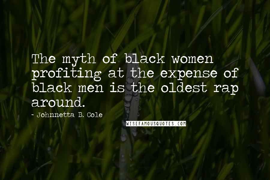 Johnnetta B. Cole Quotes: The myth of black women profiting at the expense of black men is the oldest rap around.