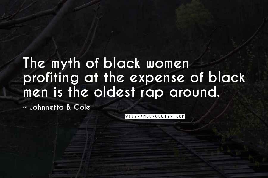 Johnnetta B. Cole Quotes: The myth of black women profiting at the expense of black men is the oldest rap around.