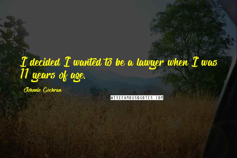 Johnnie Cochran Quotes: I decided I wanted to be a lawyer when I was 11 years of age.