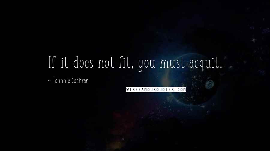 Johnnie Cochran Quotes: If it does not fit, you must acquit.