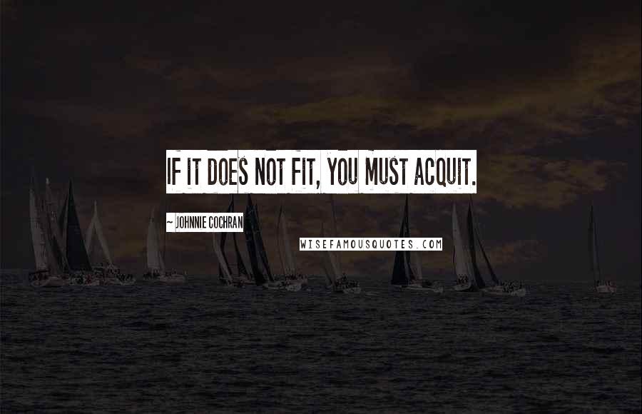 Johnnie Cochran Quotes: If it does not fit, you must acquit.