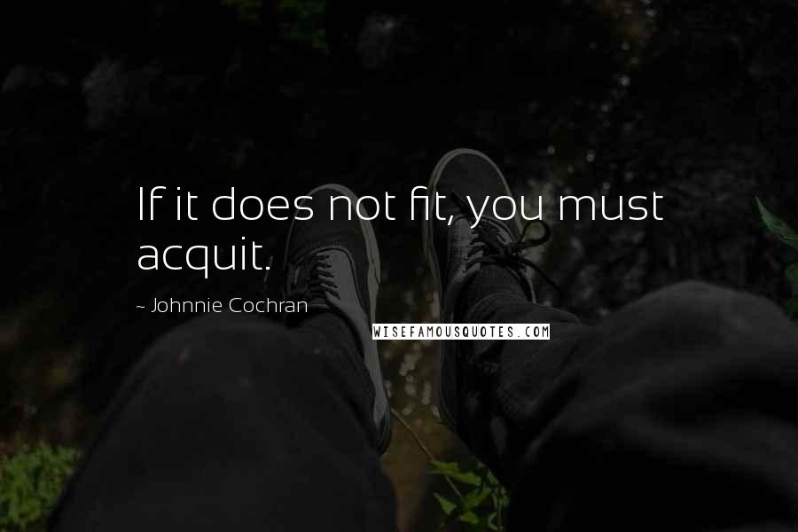 Johnnie Cochran Quotes: If it does not fit, you must acquit.