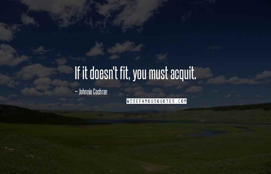 Johnnie Cochran Quotes: If it doesn't fit, you must acquit.