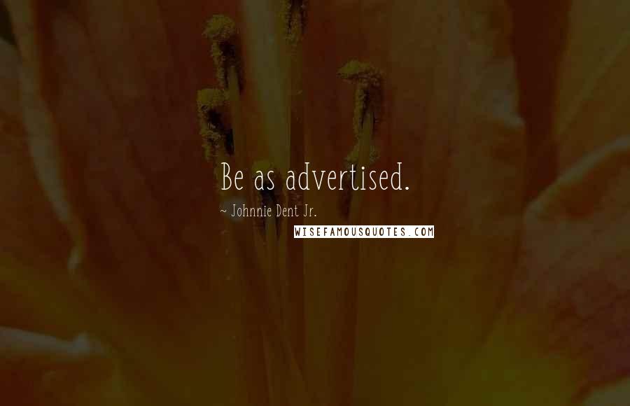 Johnnie Dent Jr. Quotes: Be as advertised.