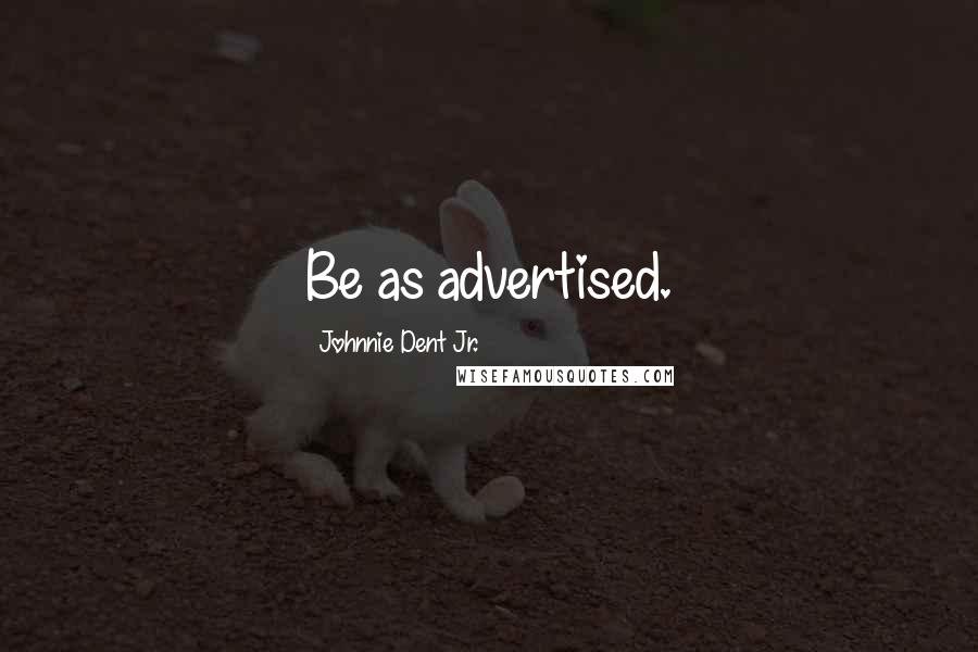 Johnnie Dent Jr. Quotes: Be as advertised.