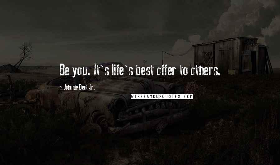 Johnnie Dent Jr. Quotes: Be you. It's life's best offer to others.