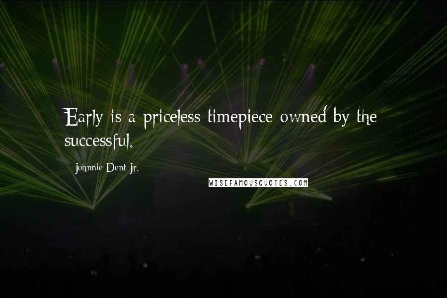 Johnnie Dent Jr. Quotes: Early is a priceless timepiece owned by the successful.