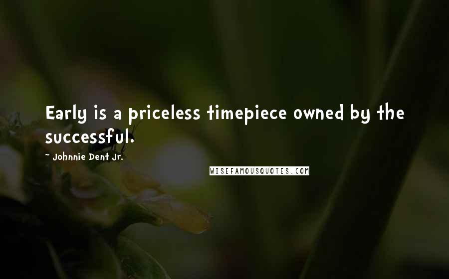 Johnnie Dent Jr. Quotes: Early is a priceless timepiece owned by the successful.