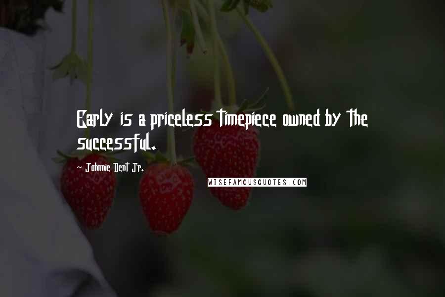 Johnnie Dent Jr. Quotes: Early is a priceless timepiece owned by the successful.
