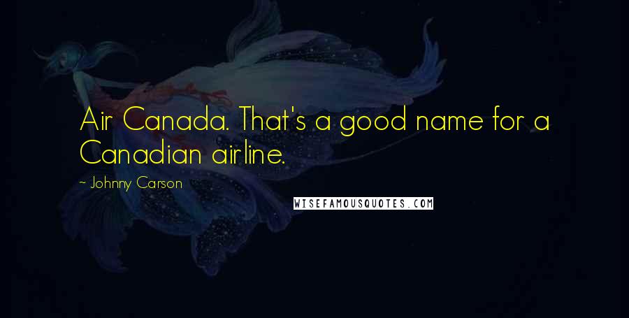 Johnny Carson Quotes: Air Canada. That's a good name for a Canadian airline.