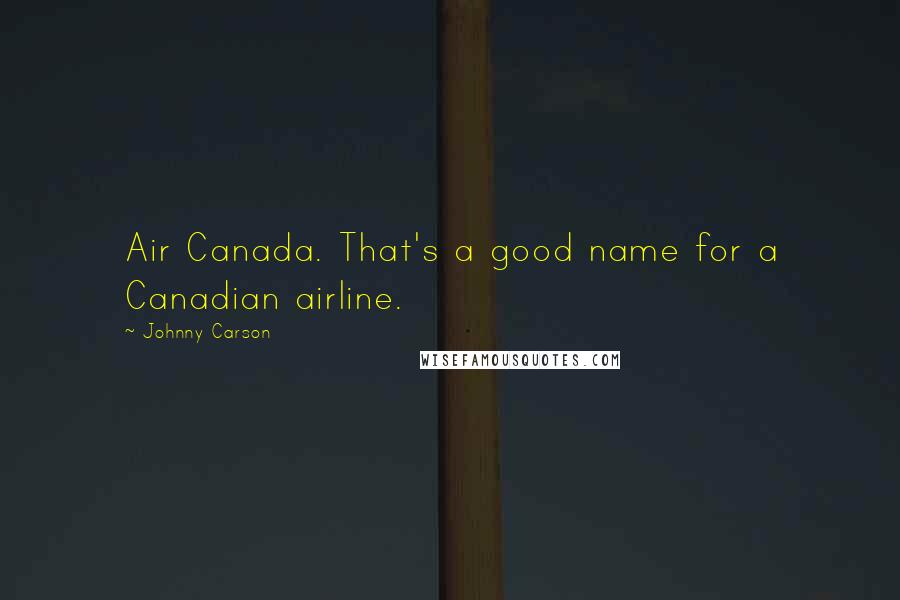 Johnny Carson Quotes: Air Canada. That's a good name for a Canadian airline.