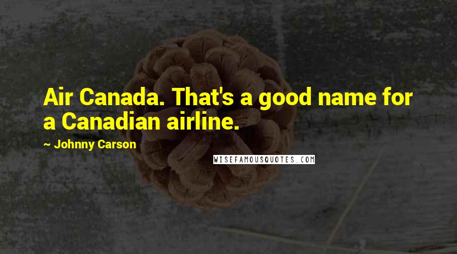Johnny Carson Quotes: Air Canada. That's a good name for a Canadian airline.