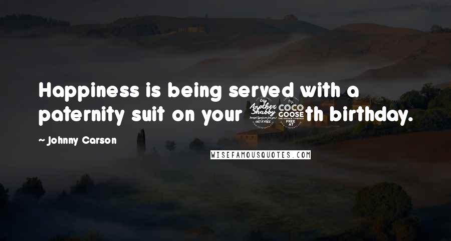 Johnny Carson Quotes: Happiness is being served with a paternity suit on your 75th birthday.