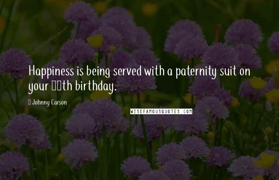 Johnny Carson Quotes: Happiness is being served with a paternity suit on your 75th birthday.