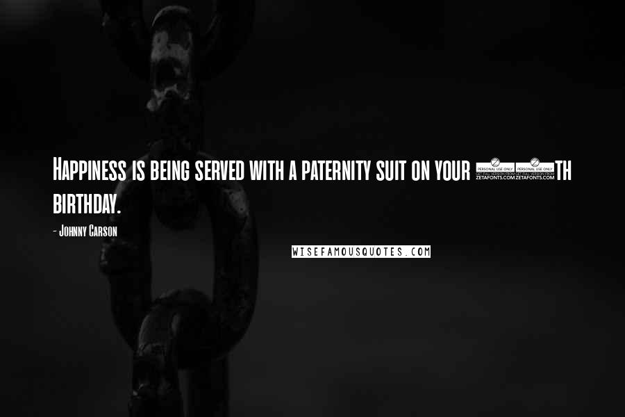 Johnny Carson Quotes: Happiness is being served with a paternity suit on your 75th birthday.