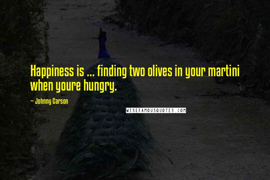 Johnny Carson Quotes: Happiness is ... finding two olives in your martini when youre hungry.