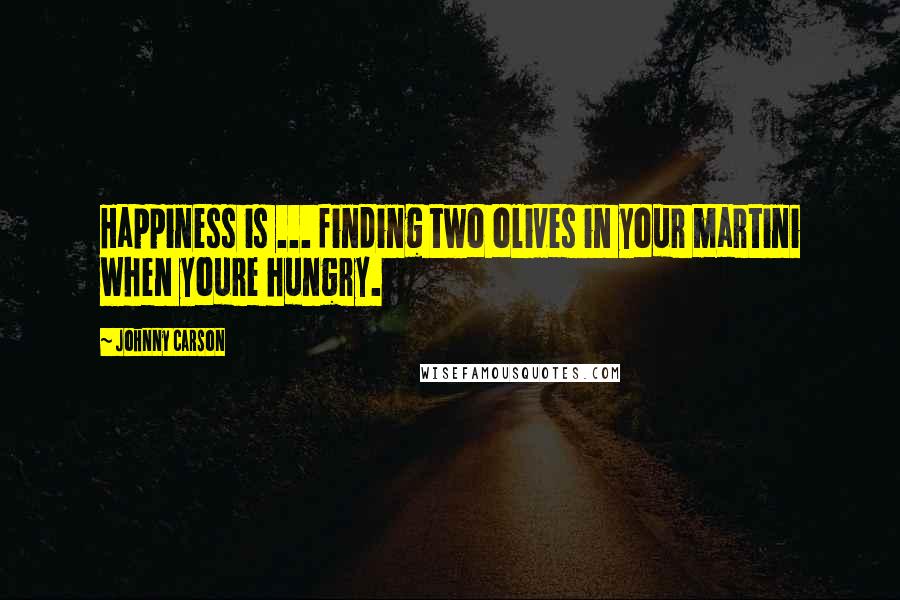 Johnny Carson Quotes: Happiness is ... finding two olives in your martini when youre hungry.