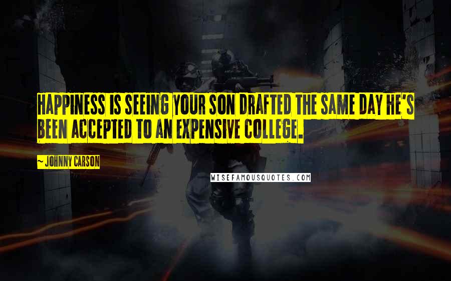 Johnny Carson Quotes: Happiness is seeing your son drafted the same day he's been accepted to an expensive college.