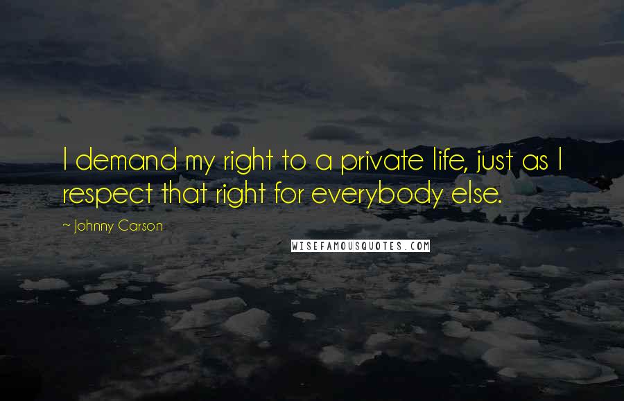 Johnny Carson Quotes: I demand my right to a private life, just as I respect that right for everybody else.