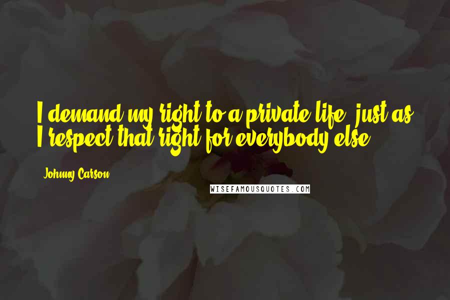 Johnny Carson Quotes: I demand my right to a private life, just as I respect that right for everybody else.