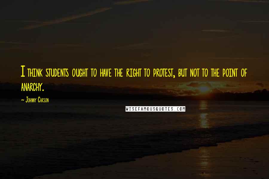 Johnny Carson Quotes: I think students ought to have the right to protest, but not to the point of anarchy.