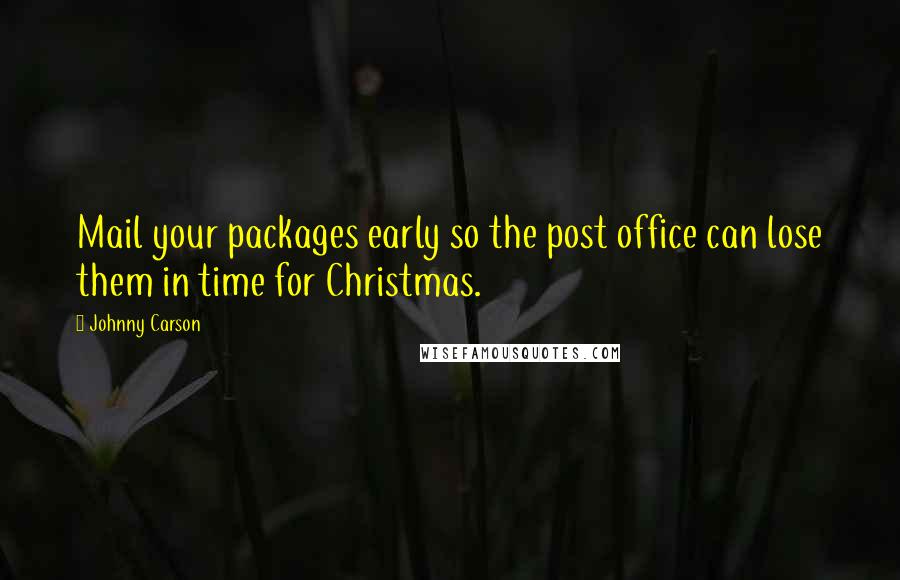 Johnny Carson Quotes: Mail your packages early so the post office can lose them in time for Christmas.