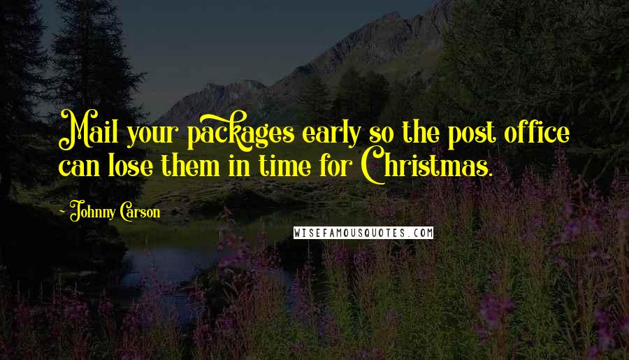 Johnny Carson Quotes: Mail your packages early so the post office can lose them in time for Christmas.